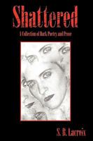 Shattered: A Collection of Dark Poetry and Prose 1434389065 Book Cover