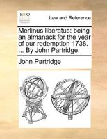 Merlinus liberatus: being an almanack for the year of our redemption 1738. ... By John Partridge. 1170446507 Book Cover