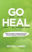 Go Heal: Master Your Mind: A Uniquely Structured, Practical Approach to Mental Health B0FQJ2899D Book Cover