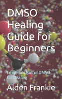 DMSO Healing Guide for Beginners: Common Uses of DMSO for Healing B0CF48S7JN Book Cover