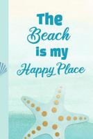 The Beach Is My Happy Place: The Ultimate Beach Vacation Journal Notebook: Enjoy This Beach Lover Gifts For Women. Sand Between My Toes and Wind In My Hair Beach Must Have Memory Planner. 1070975230 Book Cover