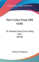 New Coins From Old Gold: Or Homely Hints From Holy Writ 1166990168 Book Cover