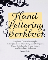 Hand Lettering Workbook: Easy Learn Creative Lettering for  Getting Started in different Styles and Calligraphy (Brush, Serif, Sans Serif, Faux, Modern) with Worksheets for Practice 1093964863 Book Cover