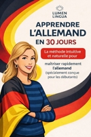 Apprendre l'Allemand en 30 Jours: La méthode intuitive et naturelle pour maîtriser rapidement l'Allemand (spécialement conçue pour les débutants) (French Edition) B0GGDF71SX Book Cover