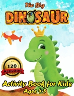 The Big Dinosaur Activity Book for Kids Ages 4-8: 120 Activities Including Coloring for Children | a Fun Kid Workbook Game for Learning, Coloring, Dot ... Word Search, Puzzles, Math and More B08TRXVCR9 Book Cover