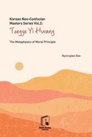 Korean Neo-Confucian Masters Series Vol. 2: Toegye Yi Hwang: The Metaphysics of Moral Principle B0GGHD2M1P Book Cover