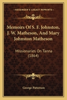 Memoirs Of The Rev. S. F. Johnston, The Rev. J. W. Matheson, And Mrs. Mary Johnston Matheson. Missionaries On Tanna. With Selections From Their ... Inhabitants And Missionary Work Among Them 1372869948 Book Cover