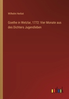 Goethe in Wetzlar, 1772: Vier Monate aus des Dichters Jugendleben 3368667815 Book Cover