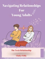 Navigating Relationships for Young Adults - The Toxic Relationship B0DGSGXYWV Book Cover
