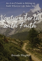 Venture Forth with Faith: An A-to-Z Guide to Relying on Faith Wherever Life Takes You 1662911734 Book Cover