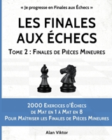 Les Finales aux Échecs, Tome 2: Finales de Pièces Mineures: 2000 Exercices d'Échecs Mat en 1 à 8, Maîtriser les Finales de Pièces Mineures 1034941763 Book Cover