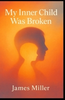My Inner Child Was Broken: A Memoir of Trauma, Truth & the Path to Healing B0FFZ5QD6C Book Cover