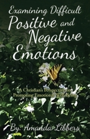 Examining Difficult Positive and Negative Emotions: A Christian's Perspective on Promoting Emotional Well-Being 1664200533 Book Cover