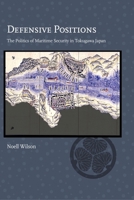 Defensive Positions: The Politics of Maritime Security in Tokugawa Japan 0674504348 Book Cover