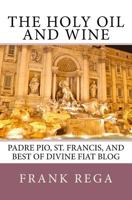 The Holy Oil and Wine: Padre Pio, St. Francis, and Best of Divine Fiat Blog 1539614328 Book Cover