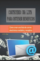 CONSTRUYENDO UNA LISTA PARA OBTENER BENEFICIOS: Cómo crear una lista de correo electrónico rentable y receptiva B0932G8F44 Book Cover