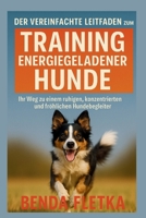 Der vereinfachte Leitfaden zum Training energiegeladener Hunde: Ihr Weg zu einem ruhigen, konzentrierten und fröhlichen Hundebegleiter (German Edition) B0FRSF2HJF Book Cover