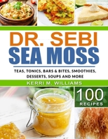 Dr. Sebi Sea Moss: From Bars and Bites, Teas and tonics, to Soups and Salads...100 Easy Ways to Incorporate the Most Powerful Seafood into Your Daily Meals B09B3HPFSB Book Cover