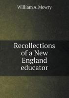 Recollections of a New England educator, 1838-1908: reminiscences - biographical,edagogical, istori 111538371X Book Cover