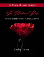 The Bloomed Rose: Finding Strength in Vulnerability: "Overcoming Narcissistic Abuse and Rising to Success" The Story of Rose Bennett B0DPKNLHSV Book Cover