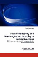 superconductivity and ferromagnetism interplay in layered junctions: Odd triplet superconductivity in superconductor ferromagnet structures 3844328300 Book Cover