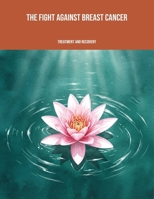 The Fight Against Breast Cancer: Treatment And Recovery B0FPGCDC83 Book Cover