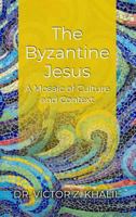 The Byzantine Jesus: A Mosaic of Culture and Context 1480987131 Book Cover