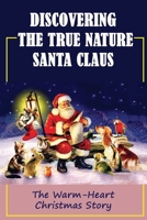 Discovering The True Nature Santa Claus: The Warm-Heart Christmas Story B09KN2LQH3 Book Cover
