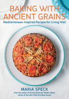 Baking with Ancient Grains: Mediterranean-Inspired Recipes for Living Well 164502427X Book Cover