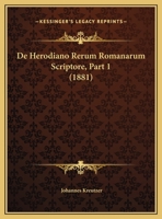 De Herodiano Rerum Romanarum Scriptore, Part 1 (1881) 1162300620 Book Cover