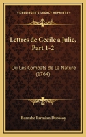 Lettres De Cecile A Julie, Part 1-2: Ou Les Combats De La Nature (1764) 1166333078 Book Cover