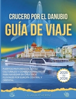 CRUCERO POR EL DANUBIO GUÍA DE VIAJE 2025 – 2026: PUERTOS PINTORESCOS, JOYAS CULTURALES Y CONSEJOS PRÁCTICOS PARA NAVEGAR EN CRUCEROS FLUVIALES POR EUROPA CENTRAL Y ORIENTAL (Spanish Edition) B0FKZDRJ8F Book Cover