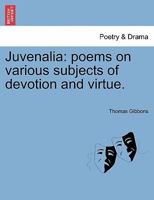 Juvenalia: poems on various subjects of devotion and virtue. 1241541787 Book Cover