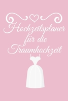 Hochzeitsplaner für die Traumhochzeit: Hochzeitsplaner für die Hochzeitsplanung/Hochzeitsvorbereitung. 120 Seiten. Hochzeitsfeier planen organisieren. Mit Checklisten. (German Edition) 1672426790 Book Cover