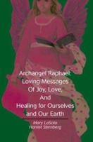 Archangel Raphael: Loving Messages of Joy, Love, and Healing for Ourselves and Our Earth 0595290914 Book Cover