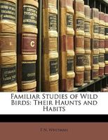 Familiar Studies of Wild Birds: Their Haunts and Habits 1165340364 Book Cover