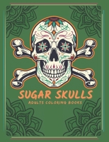 Sugar Skulls Adults Coloring Books: 50 Amazing A Day of the Dead Relaxation Sugar Skull Coloring Book for Adults & Teens: Great Sugar Skull Gifts for Women B08JJKF1FT Book Cover