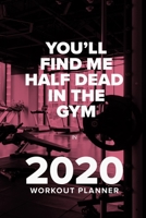 You’ll Find Me Half Dead In The Gym In 2020 - Workout Planner: Gift Organizer & Fitness Diary 165753362X Book Cover