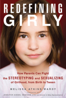 Redefining Girly: How Parents Can Fight the Stereotyping and Sexualizing of Girlhood, from Birth to Tween 1613745524 Book Cover