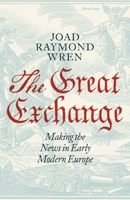 The Great Exchange: Making the News in Early Modern Europe 0241188539 Book Cover
