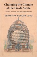 Changing the Climate at the Fin de Siècle: Science, Fiction, and the Anthropocene (Cambridge Studies in Nineteenth-Century Literature and Culture) 1009884131 Book Cover