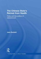 The Chinese State's Retreat from Health: Policy and the Politics of Retrenchment (Routledge Studies on China in Transition) 0415855004 Book Cover