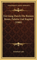Ein Gang Durch Die Ruinen Roms, Palatin Und Kapitol (1900) 1161144498 Book Cover