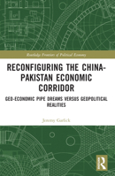 Reconfiguring the China-Pakistan Economic Corridor: Geo-Economic Pipe Dreams Versus Geopolitical Realities 1032151862 Book Cover