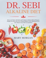 Dr. Sebi Alkaline Diet: Detox your Body with Herbs and Products to Reduce Risk of Diseases. Weight Loss, Detox the Liver, Cleanse Kidneys, Lower High Blood Pressure, Herpes Cures, Hair Loss and More 1914346629 Book Cover