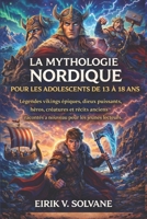LA MYTHOLOGIE NORDIQUE POUR LES ADOLESCENTS DE 13 À 18 ANS: Légendes vikings épiques, dieux puissants, héros, créatures et récits anciens racontés à nouveau pour les jeunes lecteurs. (French Edition) B0GN261QQX Book Cover