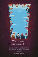 Who Will Remember You?: A Philosophical Study and Theory of Memory and Will 0761872809 Book Cover