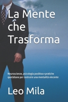 La Mente che Trasforma: Neuroscienze, psicologia positiva e pratiche quotidiane per costruire una mentalità vincente (Italian Edition) B0H9FGQCM6 Book Cover