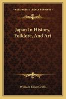 Japan in History, Folklore and Art 124107559X Book Cover