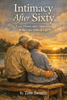 Intimacy After Sixty: Love, Desire and Connection in the Later Years in Life (Senior Health Concerns) B0GVDK584N Book Cover